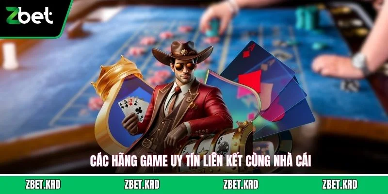 Các hãng game uy tín liên kết cùng nhà cái
