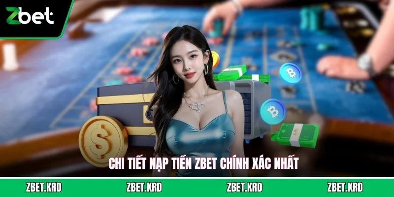 Chi tiết nạp tiền ZBET chính xác nhất