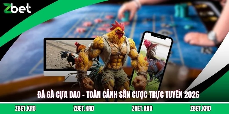 Đá Gà Cựa Dao - Toàn Cảnh Sân Cược Trực Tuyến 2026