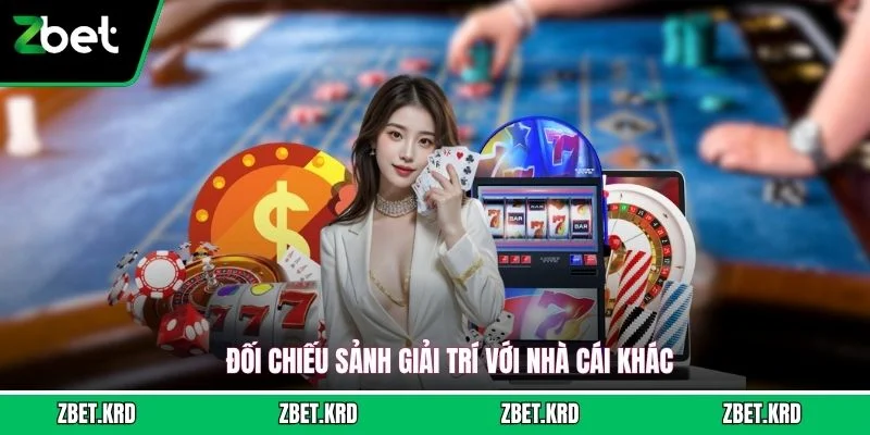 Đối chiếu sảnh giải trí với nhà cái khác