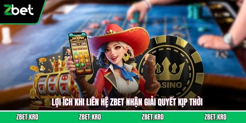 Lợi ích khi liên hệ ZBET nhận giải quyết kịp thời