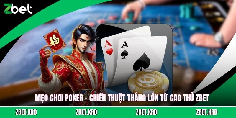 Mẹo Chơi Poker - Chiến Thuật Thắng Lớn Từ Cao Thủ ZBET