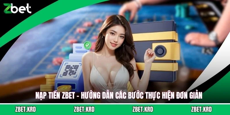 Nạp Tiền ZBET - Hướng Dẫn Các Bước Thực Hiện Đơn Giản