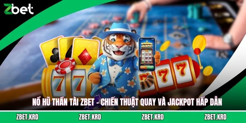 Nổ Hũ Thần Tài ZBET - Chiến Thuật Quay Và Jackpot Hấp Dẫn
