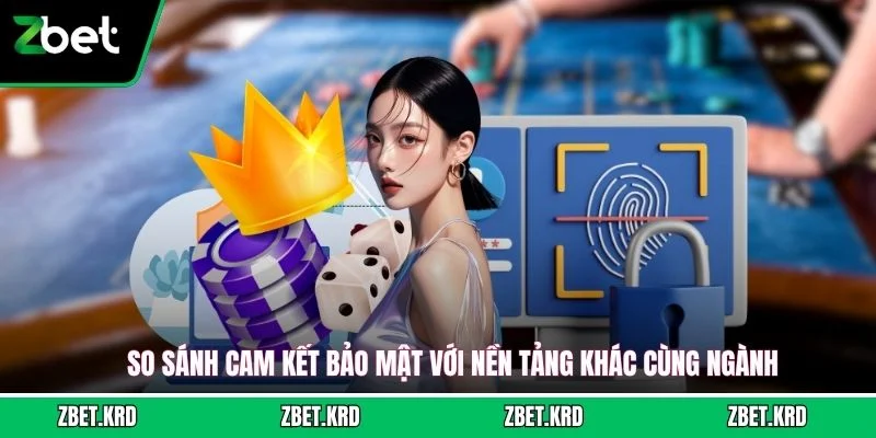 So sánh cam kết bảo mật với nền tảng khác cùng ngành