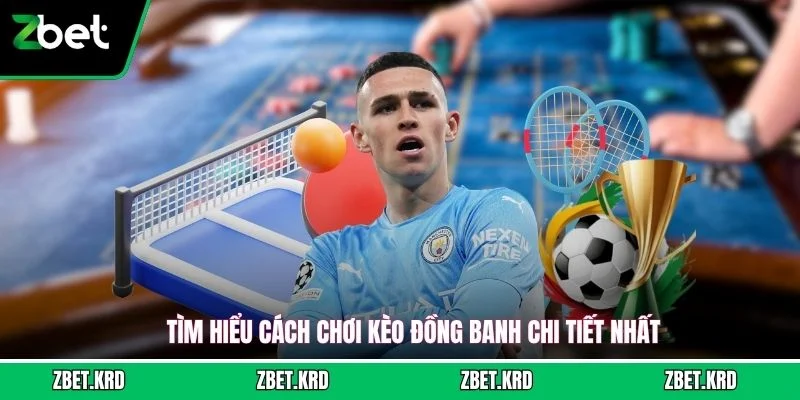 Tìm hiểu cách chơi kèo đồng banh chi tiết nhất